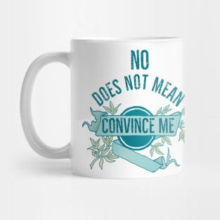 No Does Not Mean Convince Me Mug